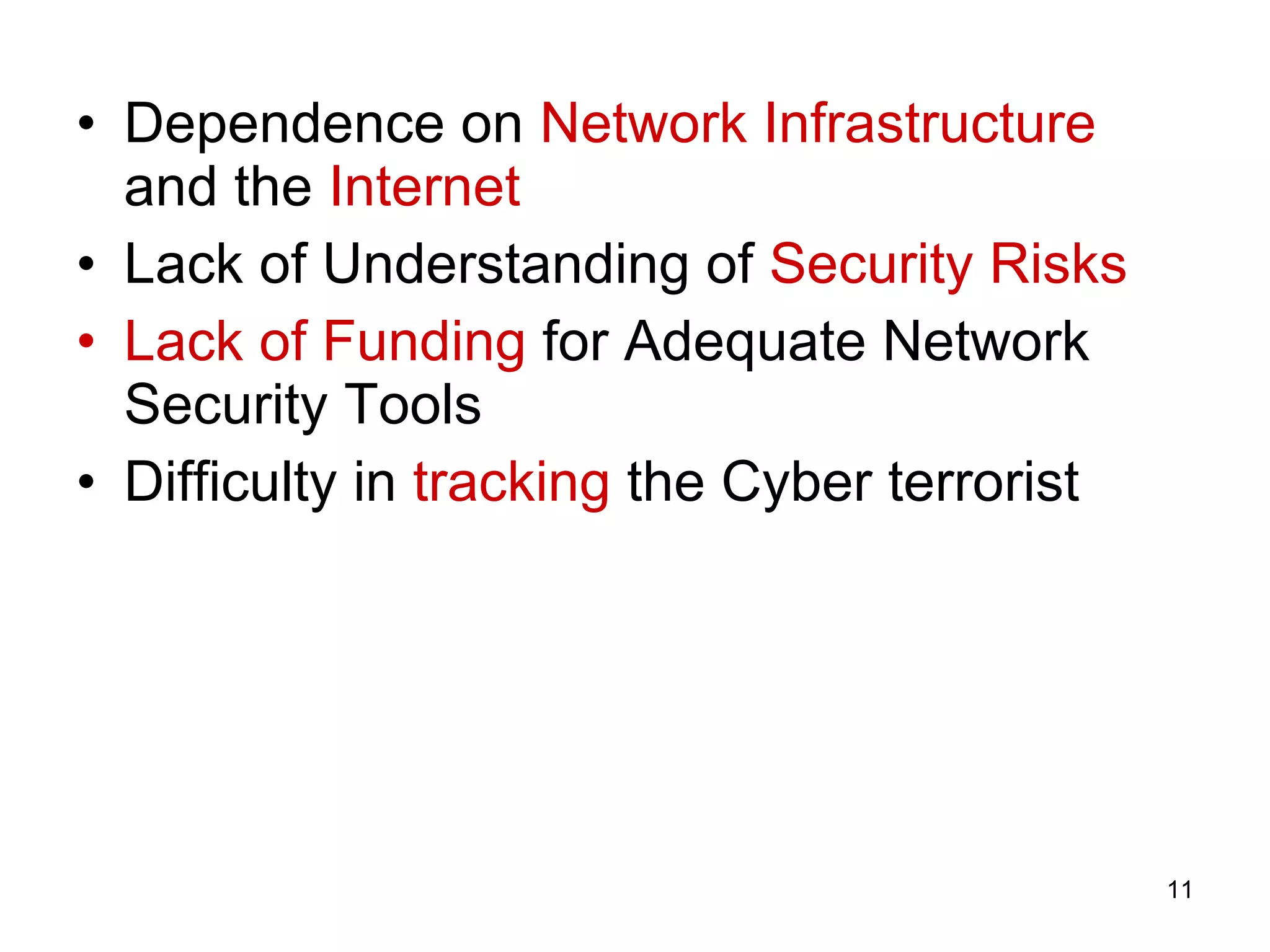 Dependence on  Network Infrastructure  and the  Internet Lack of Understanding of  Security Risks Lack of Funding  for Adequate Network Security Tools Difficulty in  tracking  the Cyber terrorist 