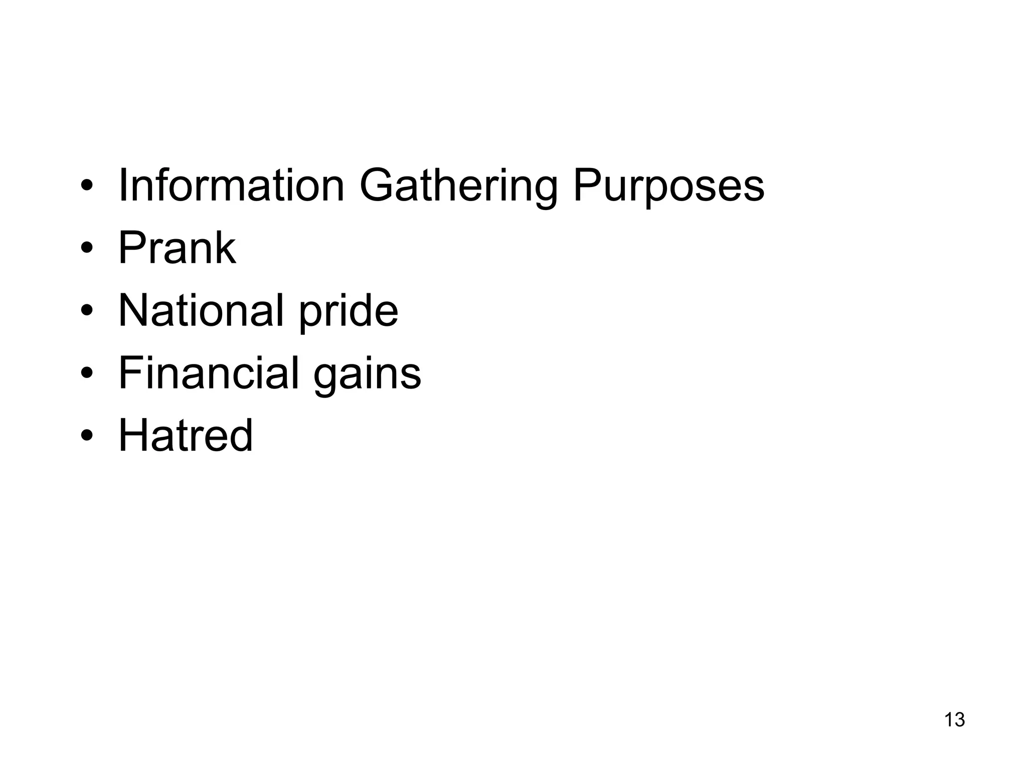 Information Gathering Purposes Prank National pride  Financial gains Hatred  