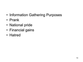 Information Gathering Purposes Prank National pride  Financial gains Hatred  