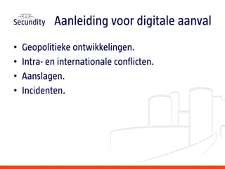 • Geopolitieke ontwikkelingen.
• Intra- en internationale conflicten.
• Aanslagen.
• Incidenten.
Aanleiding voor digitale aanval
 
