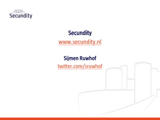 Secundity
www.secundity.nl
Sijmen Ruwhof
twitter.com/sruwhof
 