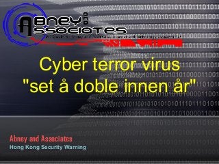 Cyber terror virus
"set å doble innen år"
Abney and Associates
Hong Kong Security Warning
 