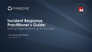 Tom Hall & Mitch Clarke
Incident Response
Practitioner’s Guide:
 