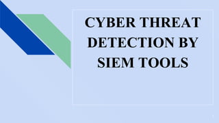 CYBER THREAT
DETECTION BY
SIEM TOOLS
1
 