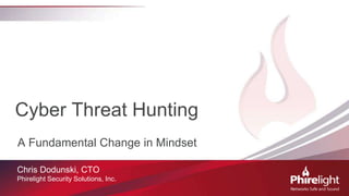 Cyber Threat Hunting
A Fundamental Change in Mindset
Chris Dodunski, CTO
Phirelight Security Solutions, Inc.
 