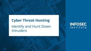 Cyber Threat Hunting
Identify and Hunt Down
Intruders
 