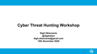 Cyber Threat Hunting Workshop
Digit Oktavianto
@digitoktav
digit.oktavianto@gmail.com
19th November 2020
 