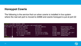 Honeypot Cowrie
111
The following is the service that run when cowrie is installed in live system
where the real ssh port is moved to 22888 and cowrie honeypot is put at port 22
 