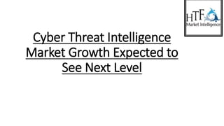 Cyber Threat Intelligence
Market Growth Expected to
See Next Level
 