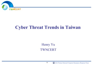 2015 Taiwan National Computer Emergency Response Team0
Cyber Threat Trends in Taiwan
Henry Yu
TWNCERT
 