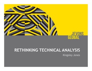 RETHINKING TECHNICAL ANALYSIS
Kingsley Jones
 