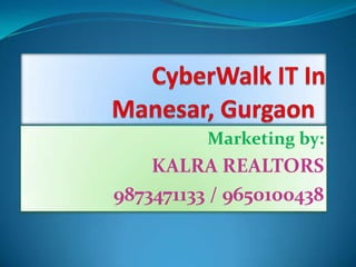 CyberWalk IT In Manesar, Gurgaon Marketing by: KALRA REALTORS 9873471133 / 9650100438 