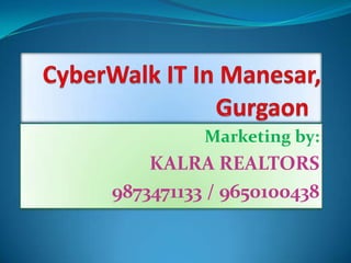 CyberWalk IT In Manesar, Gurgaon Marketing by: KALRA REALTORS 9873471133 / 9650100438 