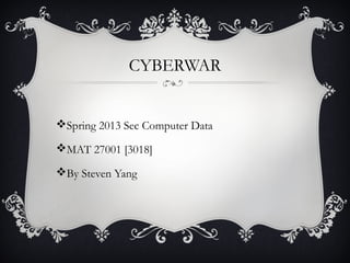 CYBERWAR
Spring 2013 Sec Computer Data
MAT 27001 [3018]
By Steven Yang
 