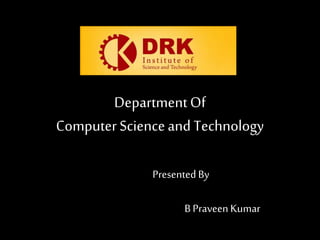 DepartmentOf
ComputerScienceand Technology
PresentedBy
B Praveen Kumar
 