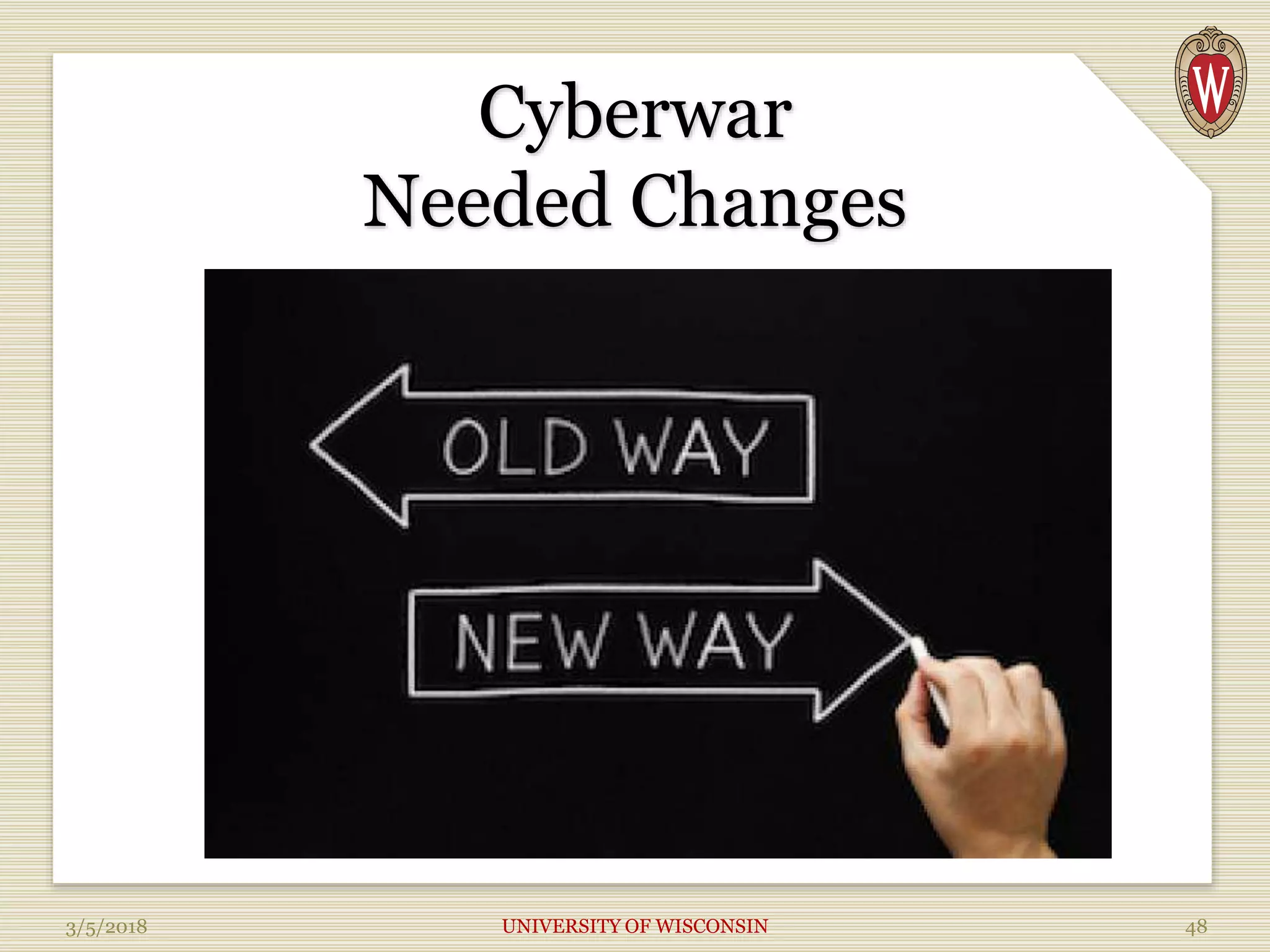 Cyberwar
Needed Changes
3/5/2018 UNIVERSITY OF WISCONSIN 48
 