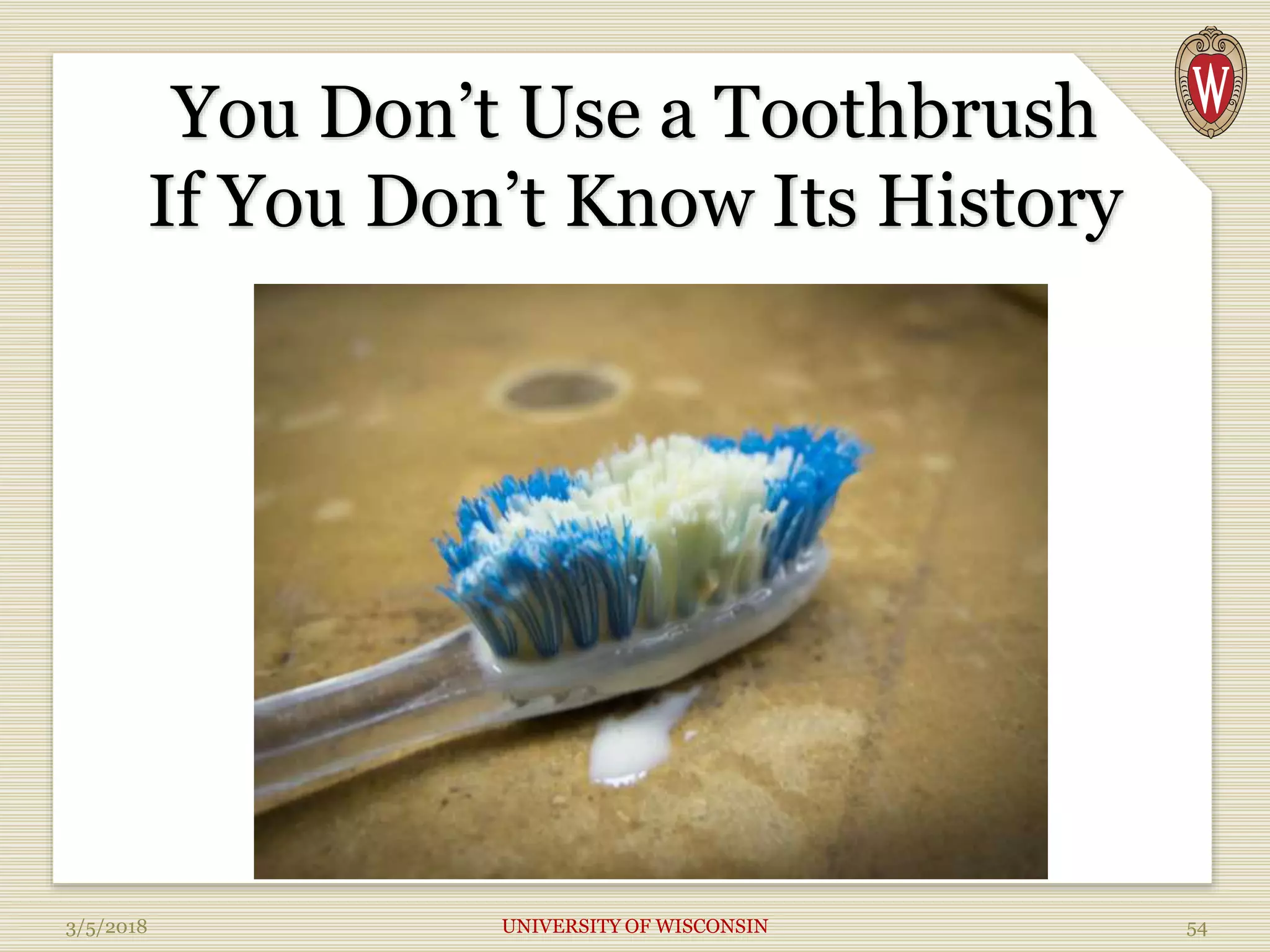 You Don’t Use a Toothbrush
If You Don’t Know Its History
3/5/2018 UNIVERSITY OF WISCONSIN 54
 