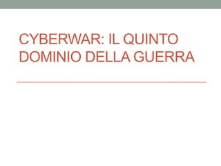 Cyberwar: Il QuintoDominiodella Guerra 