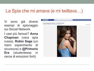 Cyber War e Social NetworkIl Latovirtualedellaguerradiventeràfondamentale, sia per operazionibelliche, che per operazioni di Intelligence e PropagandaPer questaultimaattivitàil campo di battagliapreferitosono i Social Network.