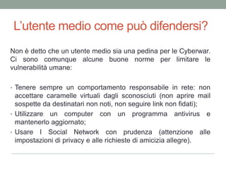Le guerre sispostano sui Social Network?Probabilmentesi dal momentocheilPentagono ha avviato un progetto per unamassicciaoperazione di monitoraggio e controllodei social network con lo scopo di “To track “purposeful or deceptive messaging and misinformation” in social networks and to pursue “counter messaging of detected adversary influence operations”Ovvero:“Tracciaremessaggiintenzionali, ingannevoli o di disinformazione sui social network e contrastare le operazioninemiche di influenza delleopinioni”.