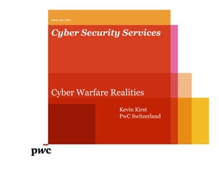 Cyber Security Services
www.pwc.com
Cyber Warfare Realities
Kevin Kirst
PwC Switzerland
 