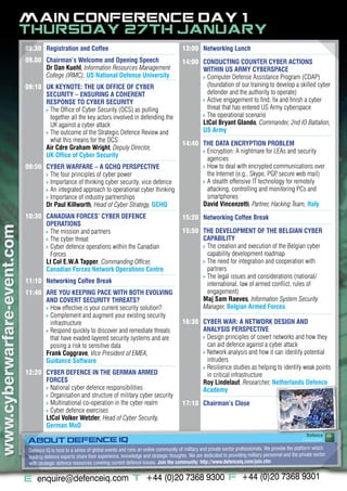MAIN CONFERENCE DAY 1:
                             THURSDAY 27TH JANUARY
                             08.30 Registration and Coffee                                                      13:00 Networking Lunch
                             09.00 Chairman’s Welcome and Opening Speech                                        14:00 CONDUCTING COUNTER CYBER ACTIONS
                                   Dr Dan Kuehl, Information Resources Management                                     WITHIN US ARMY CYBERSPACE
                                   College (IRMC), US National Defense University                               	     v Computer Defense Assistance Program (CDAP)

                             09:10 UK KEYNOTE: THE UK OFFICE OF CYBER                                                   (foundation of our training to develop a skilled cyber
                                   SECURITY – ENSURING A COHERENT                                                       defender and the authority to operate)
                                   RESPONSE TO CYBER SECURITY                                                   	     v Active engagement to find, fix and finish a cyber

                             	     v The Office of Cyber Security (OCS) as pulling
                                                                                                                        threat that has entered US Army cyberspace
                                     together all the key actors involved in defending the                      	     v The operational scenario

                                     UK against a cyber attack                                                        LtCol Bryant Glando, Commander, 2nd IO Battalion,
                             	     v The outcome of the Strategic Defence Review and
                                                                                                                      US Army
                                     what this means for the OCS
                                                                                                                14:40 THE DATA ENCRYPTION PROBLEM
                                   Air Cdre Graham Wright, Deputy Director,
                                                                                                                	     v Encryption: A nightmare for LEAs and security
                                   UK Office of Cyber Security
                                                                                                                        agencies
                             09:50 CYBER WARFARE – A GCHQ PERSPECTIVE                                           	     v How to deal with encrypted communications over
                             	     v The four principles of cyber power                                                 the Internet (e.g., Skype, PGP secure web mail)
                                                                                                                                                      ,
                             	     v Importance of thinking cyber security, vice defence                        	     v A stealth offensive IT technology for remotely
                             	     v An integrated approach to operational cyber thinking                               attacking, controlling and monitoring PCs and
                             	     v Importance of industry partnerships                                                smartphones
                                   Dr Paul Killworth, Head of Cyber Strategy, GCHQ                                    David Vincenzetti, Partner, Hacking Team, Italy
                             10:30 CANADIAN FORCES’ CYBER DEFENCE                                               15:20 Networking Coffee Break
                                   OPERATIONS
www.cyberwarfare-event.com




                             	     v The mission and partners                                                   15:50 THE DEVELOPMENT OF THE BELGIAN CYBER
                             	     v The cyber threat                                                                 CAPABILITY
                             	     v Cyber defence operations within the Canadian                               	     v The creation and execution of the Belgian cyber
                                     Forces                                                                             capability development roadmap
                                   Lt Col E.W.A Tapper, Commanding Officer,                                     	     v The need for integration and cooperation with
                                   Canadian Forces Network Operations Centre                                            partners
                                                                                                                	     v The legal issues and considerations (national/
                             11:10 Networking Coffee Break                                                              international, law of armed conflict, rules of
                             11:40 ARE YOU KEEPING PACE WITH BOTH EVOLVING                                              engagement)
                                   AND COVERT SECURITY THREATS?                                                       Maj Sam Raeves, Information System Security
                             	     v How effective is your current security solution?                                 Manager, Belgian Armed Forces
                             	     v Complement and augment your existing security
                                     infrastructure                                                             16:30 CYBER WAR: A NETWORK DESIGN AND
                             	     v Respond quickly to discover and remediate threats                                ANALYSIS PERSPECTIVE
                                     that have evaded layered security systems and are                          	     v Design principles of covert networks and how they
                                     posing a risk to sensitive data                                                    can aid defence against a cyber attack
                                   Frank Coggrave, Vice President of EMEA,                                      	     v Network analysis and how it can identify potential
                                   Guidance Software                                                                    intruders
                                                                                                                	     v Resilience studies as helping to identify weak points
                             12:20 CYBER DEFENCE IN THE GERMAN ARMED                                                    in critical infrastructure
                                   FORCES                                                                             Roy Lindelauf, Researcher, Netherlands Defence
                             	     v National cyber defence responsibilities                                          Academy
                             	     v Organisation and structure of military cyber security
                             	     v Multinational co-operation in the cyber realm                              17:10 Chairman’s Close
                             	     v Cyber defence exercises
                                   LtCol Volker Wetzler, Head of Cyber Security,
                                   German MoD

                                 ABOUT DEFENCE IQ
                                 Defence IQ is host to a series of global events and runs an online community of military and private sector professionals. We provide the platform which
                                 leading defence experts share their experience, knowledge and strategic thoughts. We are dedicated to providing military personnel and the private sector
                                 with strategic defence resources covering current defence issues. Join the community: http://www.defenceiq.com/join.cfm


                             E: enquire@defenceiq.com T: +44 (0)20 7368 9300 F: +44 (0)20 7368 9301
 