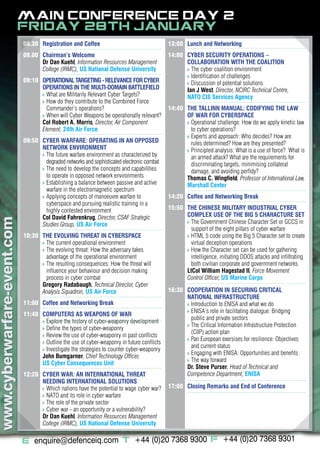 MAIN CONFERENCE DAY 2:
                             FRIDAY 28TH JANUARY
                             08.30 Registration and Coffee                                   13:00 Lunch and Networking
                             09.00 Chairman’s Welcome                                        14:00 CYBER SECURITY OPERATIONS –
                                   Dr Dan Kuehl, Information Resources Management                  COLLABORATION WITH THE COALITION
                                   College (IRMC), US National Defense University            	     v The cyber coalition environment
                                                                                             	     v Identification of challenges
                             09:10 OPERATIONAL TARGETING - RELEVANCE FOR CYBER               	     v Discussion of potential solutions
                                   OPERATIONS IN THE MULTI-DOMAIN BATTLEFIELD                      Ian J West, Director, NCIRC Technical Centre,
                             	     v What are Militarily Relevant Cyber Targets?
                                                                                                   NATO CIS Services Agency
                             	     v How do they contribute to the Combined Force
                                     Commander’s operations?                                 14:40 THE TALLINN MANUAL: CODIFYING THE LAW
                             	     v When will Cyber Weapons be operationally relevant?            OF WAR FOR CYBERSPACE
                                   Col Robert A. Morris, Director, Air Component             	     v Operational challenge: How do we apply kinetic law
                                   Element, 24th Air Force                                           to cyber operations?
                                                                                             	     v Experts and approach: Who decides? How are
                             09:50 CYBER WARFARE: OPERATING IN AN OPPOSED                            rules determined? How are they presented?
                                   NETWORK ENVIRONMENT                                       	     v Principled analysis: What is a use of force? What is
                             	     v The future warfare environment as characterized by
                                                                                                     an armed attack? What are the requirements for
                                     degraded networks and sophisticated electronic combat           discriminating targets, minimising collateral
                             	     v The need to develop the concepts and capabilities
                                                                                                     damage, and avoiding perfidy?
                                     to operate in opposed network environments                    Thomas C. Wingfield, Professor of International Law,
                             	     v Establishing a balance between passive and active
                                                                                                   Marshall Center
                                     warfare in the electromagnetic spectrum
                             	     v Applying concepts of manoeuvre warfare to               14:20 Coffee and Networking Break
                                     cyberspace and pursuing realistic training in a
                                     highly contested environment                            15:50 THE CHINESE MILITARY INDUSTRIAL CYBER
                                   Col David Fahrenkrug, Director, CSAF Strategic                  COMPLEX USE OF THE BIG 5 CHARACTURE SET
www.cyberwarfare-event.com




                                                                                             	     v The Government Chinese Character Set or GCCS in
                                   Studies Group, US Air Force
                                                                                                     support of the eight pillars of cyber warfare
                             10:30 THE EVOLVING THREAT IN CYBERSPACE                         	     v HTML 5 code using the Big 5 Character set to create
                             	     v The current operational environment                             virtual deception operations
                             	     v The evolving threat: How the adversary takes            	     v How the Character set can be used for gathering
                                     advantage of the operational environment                        intelligence, initiating DDOS attacks and infiltrating
                             	     v The resulting consequences: How the threat will                 both civilian corporate and government networks
                                     influence your behaviour and decision making                  LtCol William Hagestad II, Force Movement
                                     process in cyber combat                                       Control Officer, US Marine Corps
                                   Gregory Radabaugh, Technical Director, Cyber
                                   Analysis Squadron, US Air Force                           16:30 COOPERATION IN SECURING CRITICAL
                                                                                                   NATIONAL INFRASTRUCTURE
                             11:00 Coffee and Networking Break                               	     v Introduction to ENISA and what we do
                                                                                             	     v ENISA’s role in facilitating dialogue: Bridging
                             11:40 COMPUTERS AS WEAPONS OF WAR
                                                                                                     public and private sectors
                             	     v Explore the history of cyber-weaponry development
                                                                                             	     v The Critical Information Infrastructure Protection
                             	     v Define the types of cyber-weaponry
                                                                                                     (CIIP) action plan
                             	     v Review the use of cyber-weaponry in past conflicts
                                                                                             	     v Pan European exersises for resilience: Objectives
                             	     v Outline the use of cyber-weaponry in future conflicts
                                                                                                     and current status
                             	     v Investigate the strategies to counter cyber-weaponry
                                                                                             	     v Engaging with ENISA: Opportunities and benefits
                                   John Bumgarner, Chief Technology Officer,
                                                                                             	     v The way forward
                                   US Cyber Consequences Unit
                                                                                                   Dr. Steve Purser, Head of Technical and
                             12:20 CYBER WAR: AN INTERNATIONAL THREAT                              Competence Department, ENISA
                                   NEEDING INTERNATIONAL SOLUTIONS
                             	     v Which nations have the potential to wage cyber war?
                                                                                             17:00 Closing Remarks and End of Conference
                             	     v NATO and its role in cyber warfare
                             	     v The role of the private sector
                             	     v Cyber war - an opportunity or a vulnerability?
                                   Dr Dan Kuehl, Information Resources Management
                                   College (IRMC), US National Defense University

                             E: enquire@defenceiq.com T: +44 (0)20 7368 9300 F: +44 (0)20 7368 9301
 