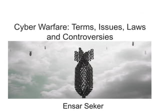 Cyber Warfare: Terms, Issues, Laws
and Controversies
Ensar Seker
 