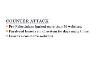 COUNTER ATTACK <ul><li>Pro-Palestinians hacked more than 50 websites. </li></ul><ul><li>Paralyzed Israel’s email system fo...