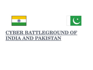 CYBER BATTLEGROUND OF INDIA AND PAKISTAN 