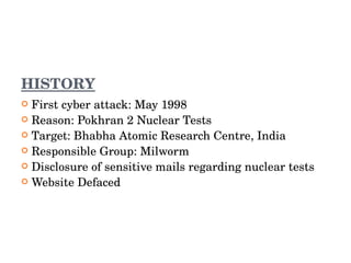 HISTORY <ul><li>First cyber attack: May 1998 </li></ul><ul><li>Reason: Pokhran 2 Nuclear Tests </li></ul><ul><li>Target: B...