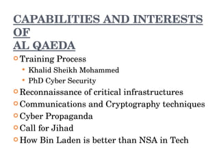 CAPABILITIES AND INTERESTS OF AL QAEDA <ul><li>Training Process </li></ul><ul><ul><li>Khalid Sheikh Mohammed </li></ul></u...