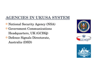 AGENCIES IN UKUSA SYSTEM <ul><li>National Security Agency (NSA) </li></ul><ul><li>Government Communications  </li></ul><ul...