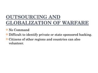 OUTSOURCING AND GLOBALIZATION OF WARFARE <ul><li>No Command </li></ul><ul><li>Difficult to identify private or state spons...