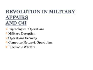 REVOLUTION IN MILITARY AFFAIRS AND C4I <ul><li>Psychological Operations  </li></ul><ul><li>Military Deception </li></ul><u...