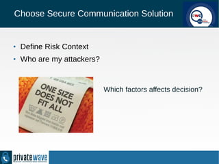Choose Secure Communication Solution
●
Define Risk Context
●
Who are my attackers?
Which factors affects decision?
 