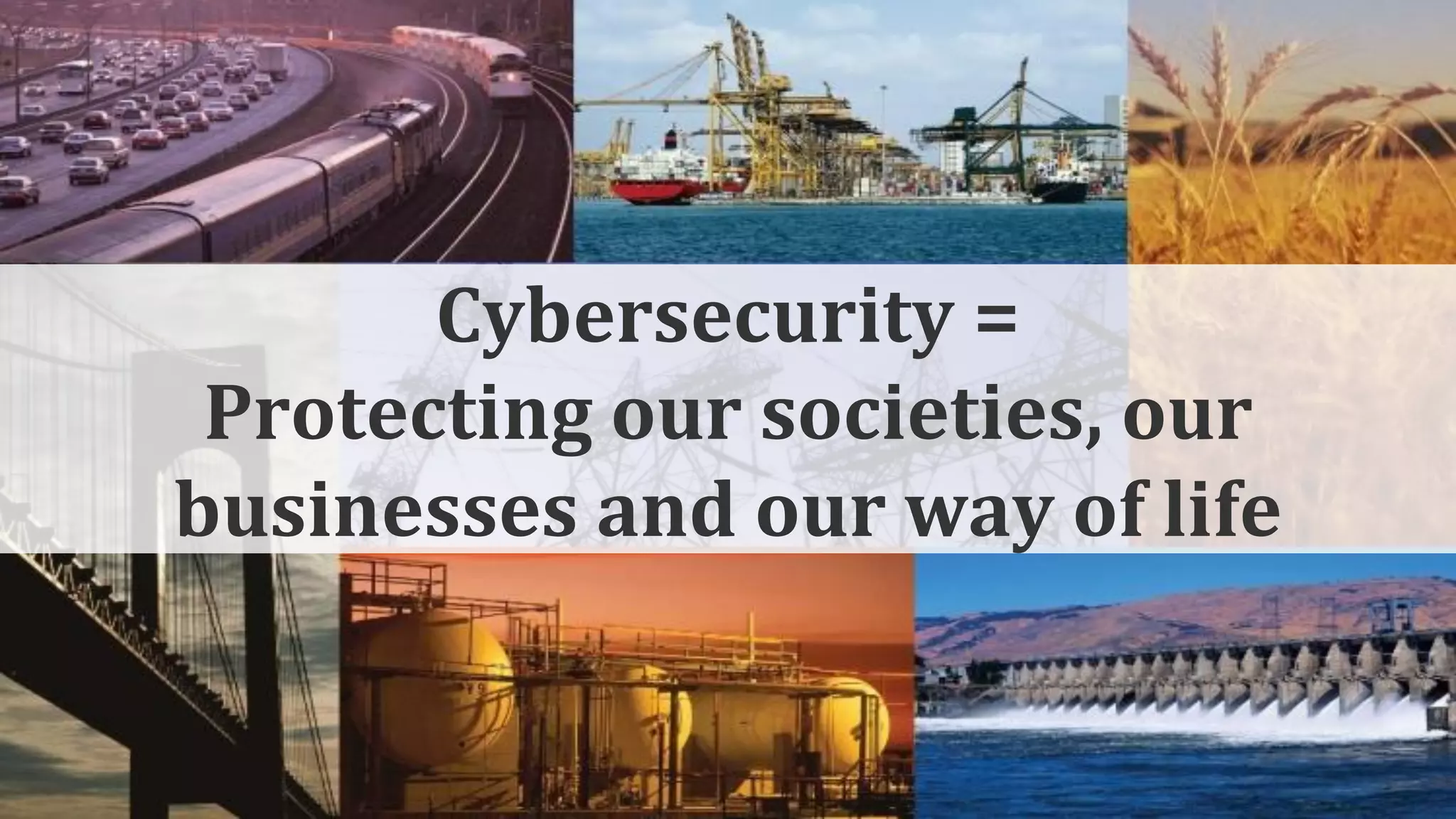 Cybersecurity =
Protecting our societies, our
businesses and our way of life
 