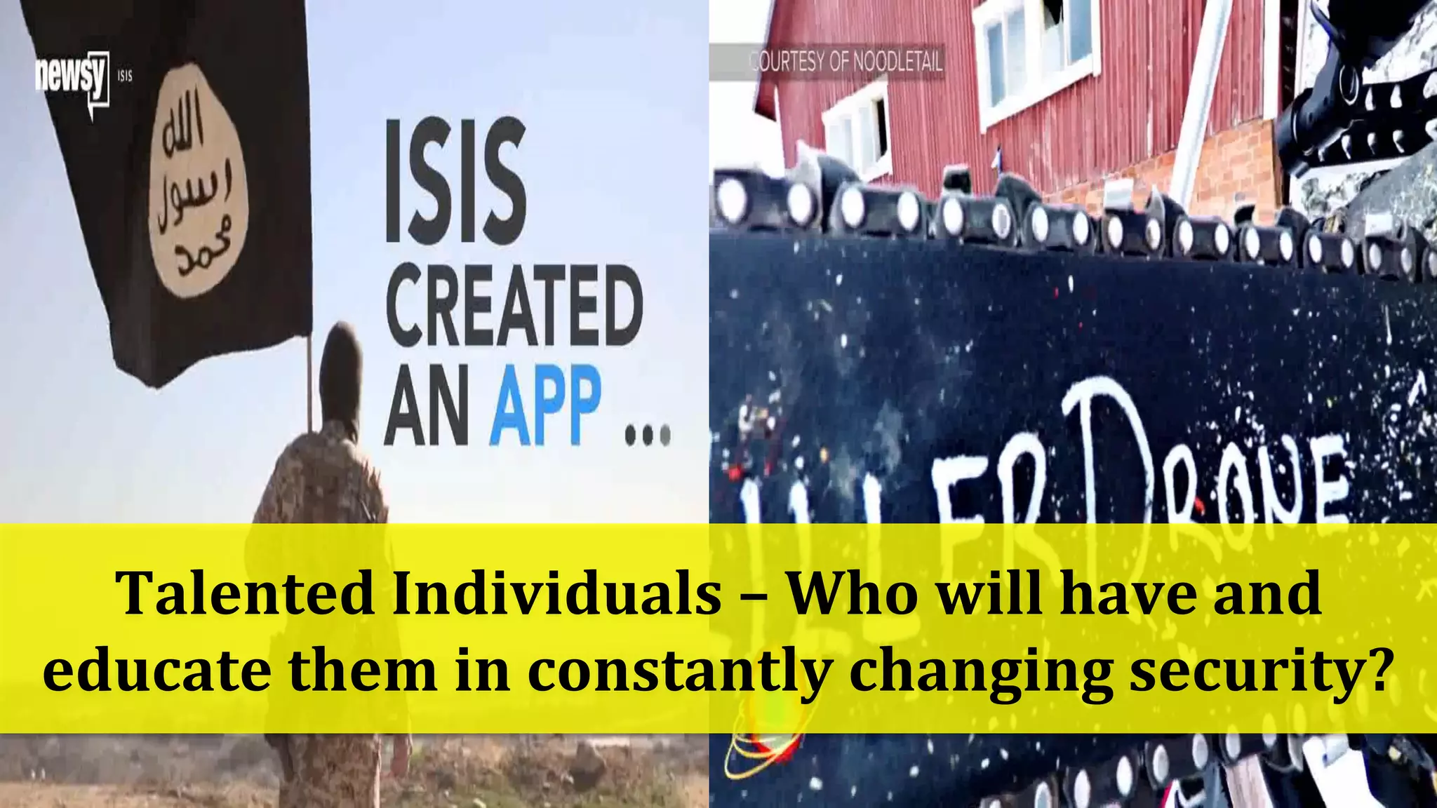 Talented Individuals – Who will have and
educate them in constantly changing security?
 