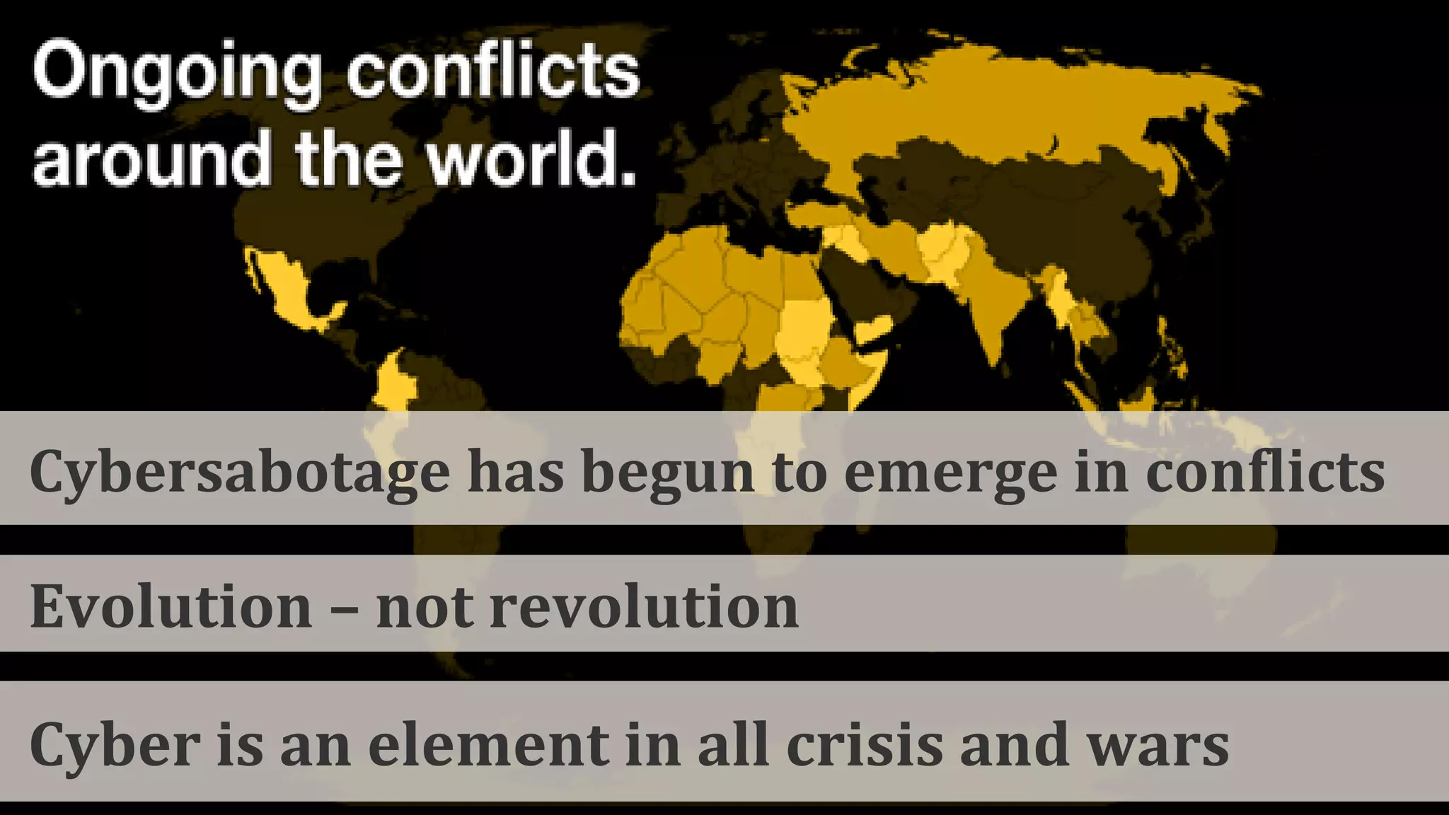 Cyber is an element in all crisis and wars
Evolution – not revolution
Cybersabotage has begun to emerge in conflicts
 