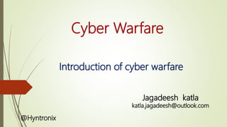 Cyber Warfare
Introduction of cyber warfare
Jagadeesh katla
katla.jagadeesh@outlook.com
@Hyntronix
 