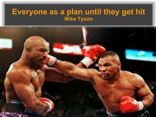 Everyone as a plan until they get hit
Mike Tyson
 