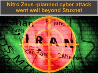 Nitro Zeus -planned cyber attack
went well beyond Stuxnet
 