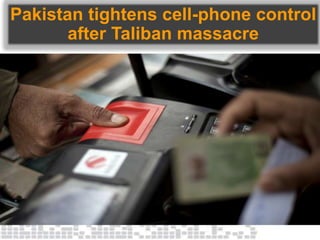 Pakistan tightens cell-phone control
after Taliban massacre
 