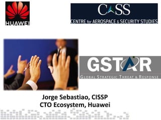 Jorge Sebastiao, CISSP
CTO Ecosystem, Huawei
 