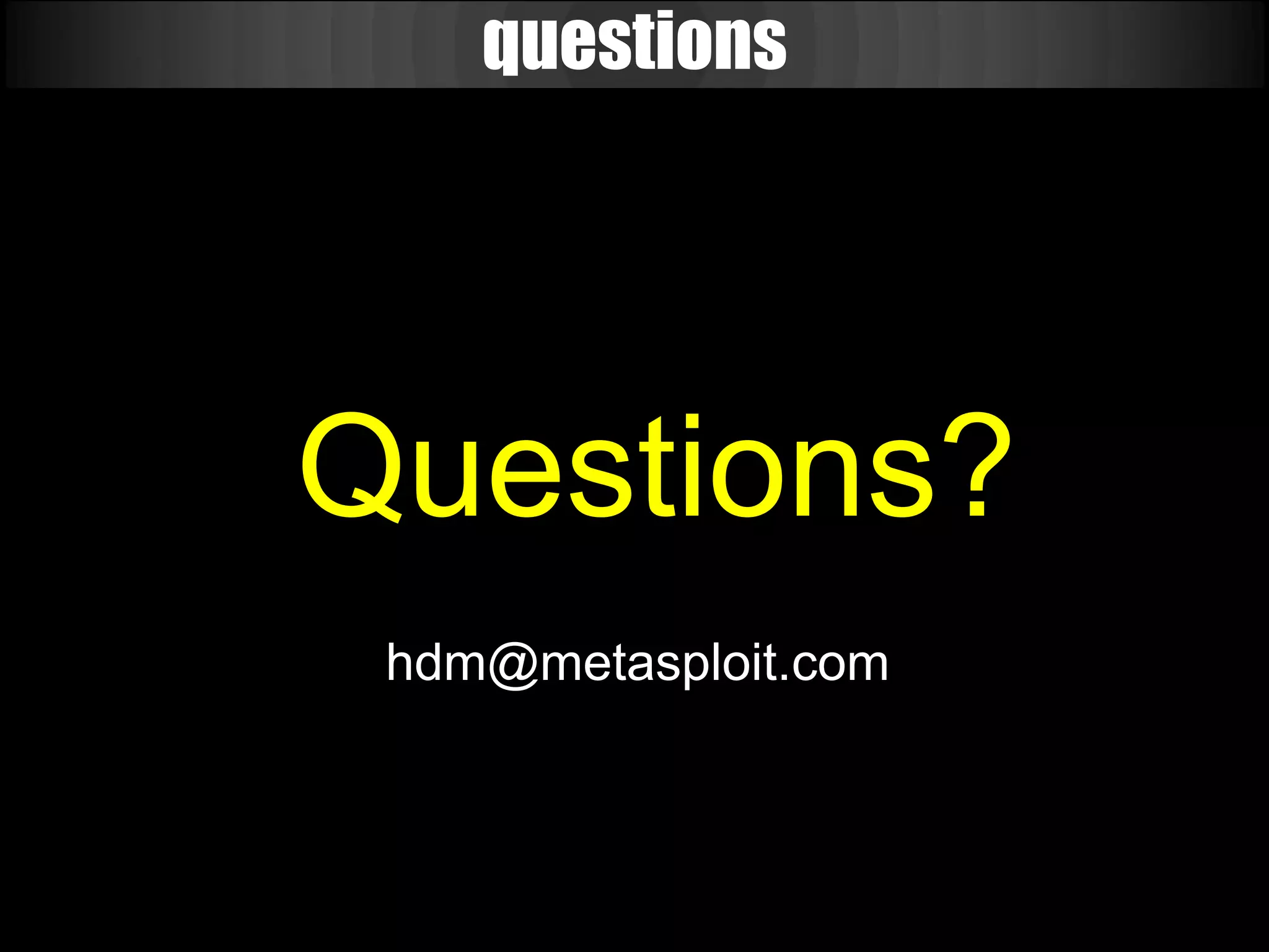 questions




Questions?
 hdm@metasploit.com
 