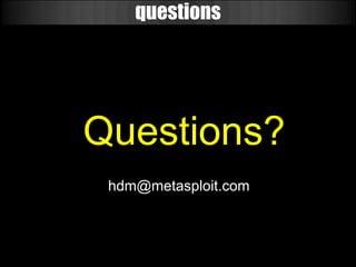 questions




Questions?
 hdm@metasploit.com
 