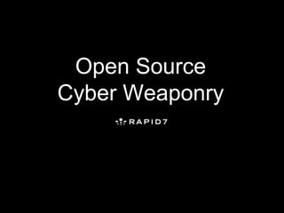 Open Source
Cyber Weaponry
 