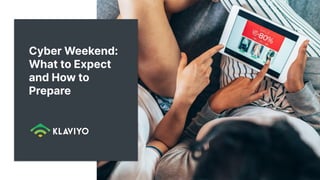 Cyber Weekend:
What to Expect
and How to
Prepare
 