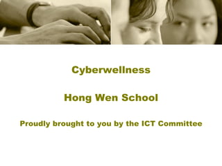 Cyberwellness Hong Wen School Proudly brought to you by the ICT Committee 