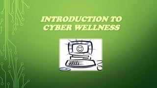 INTRODUCTION TO
CYBER WELLNESS



 